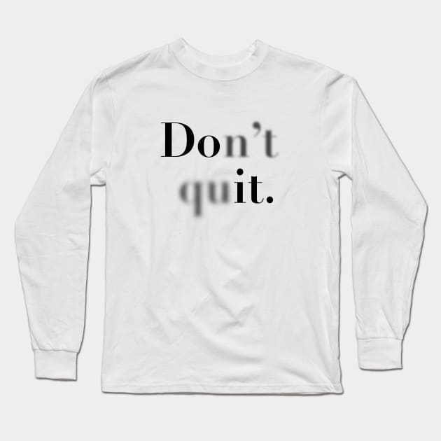 Don't quit. Long Sleeve T-Shirt by Designograph